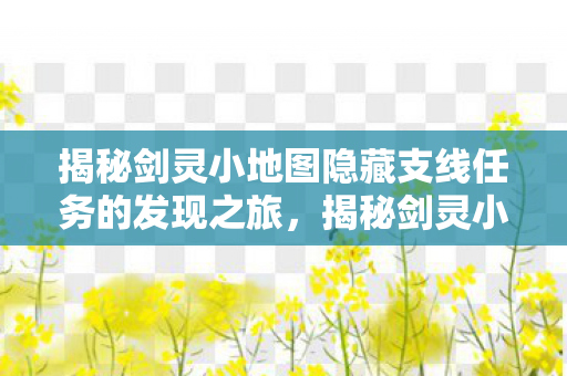 揭秘剑灵小地图隐藏支线任务的发现之旅图片