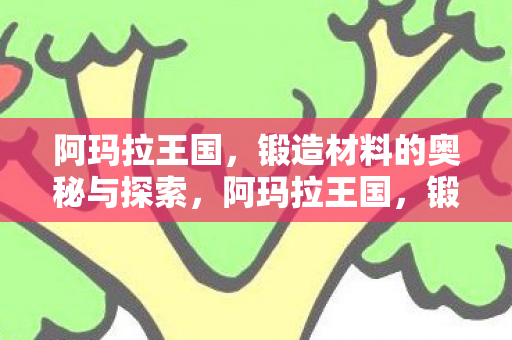 阿玛拉王国，锻造材料的奥秘与探索，阿玛拉王国，锻造材料的奥秘与探索