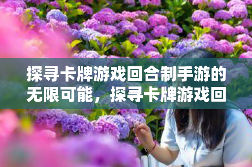 探寻卡牌游戏回合制手游的无限可能，探寻卡牌游戏回合制手游的无限可能