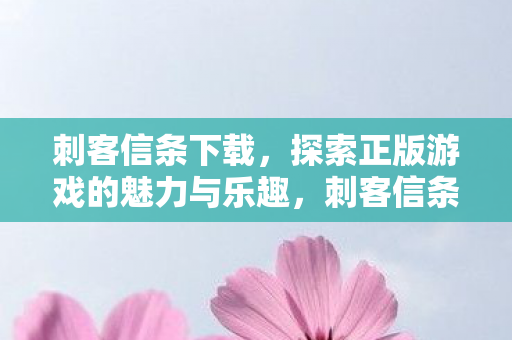 刺客信条下载,探索正版游戏的魅力与乐趣,刺客信条正版下载,探索历史魅力,体验游戏乐趣 刺客信条下载,探索正版游戏的魅力与乐趣,刺客信条正版下载,探索历史魅力,体验游戏乐趣