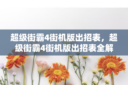 超级街霸4街机版出招表,超级街霸4街机版出招表全解析 超级街霸4街机版出招表,超级街霸4街机版出招表全解析
