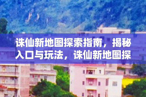 诛仙新地图探索全攻略图片