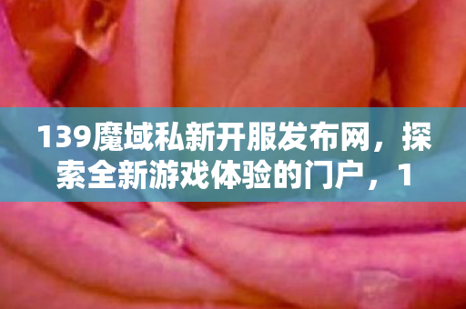 139魔域私新开服发布网图片
