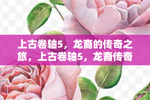 上古卷轴5，龙裔的传奇之旅，上古卷轴5，龙裔传奇
