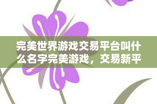完美世界游戏交易平台叫什么名字完美游戏图片