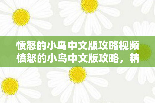 愤怒的小鸟中文版攻略视频愤怒的小鸟中文版攻略,精准策略助你通关,愤怒的小鸟中文版精准攻略,助你轻松通关 愤怒的小鸟中文版攻略视频愤怒的小鸟中文版攻略,精准策略助你通关,愤怒的小鸟中文版精准攻略,助你轻松通关