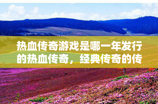 热血传奇游戏是哪一年发行的热血传奇图片