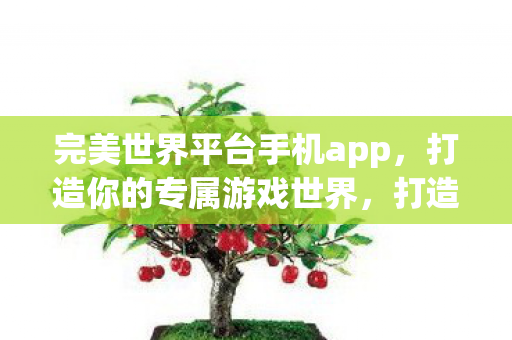 尽在完美世界平台手机APP图片