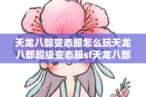 天龙八部变态服怎么玩天龙八部超级变态服sf天龙八部刚开一秒图片