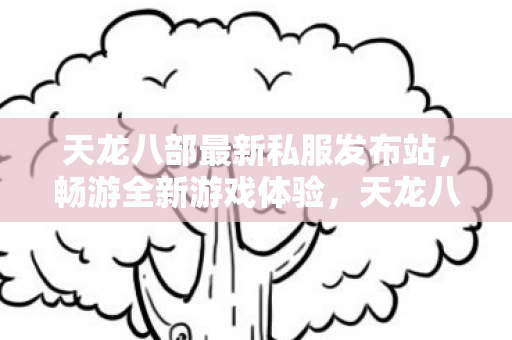 天龙八部最新私服发布站图片