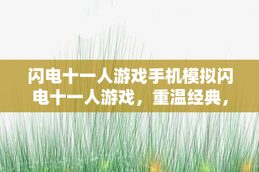 闪电十一人游戏手机模拟闪电十一人游戏,重温经典,探索足球与策略的结合,手机模拟闪电十一人游戏,重温经典,探索足球与策略的结合 闪电十一人游戏手机模拟闪电十一人游戏,重温经典,探索足球与策略的结合,手机模拟闪电十一人游戏,重温经典,探索足球与策略的结合