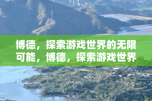 博德，探索游戏世界的无限可能，博德，探索游戏世界的无限可能