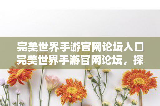 完美世界手游官网论坛入口完美世界手游官网论坛图片