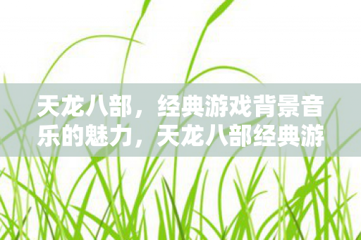 天龙八部经典游戏背景音乐图片
