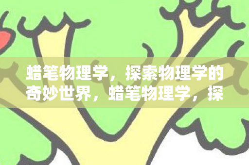蜡笔物理学，探索物理学的奇妙世界，蜡笔物理学，探索物理学的奇妙世界