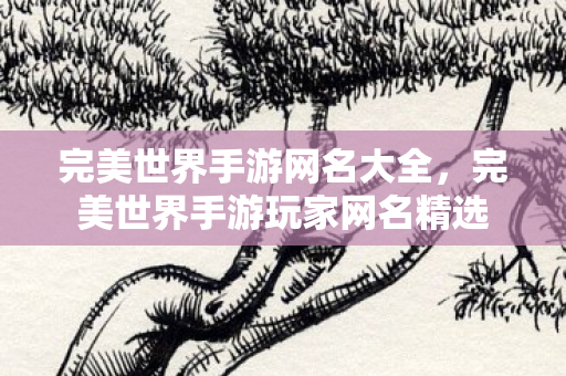 完美世界手游网名大全，完美世界手游玩家网名精选