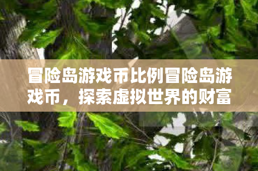 冒险岛游戏币比例冒险岛游戏币，探索虚拟世界的财富密码，冒险岛游戏币，探索虚拟世界的财富密码