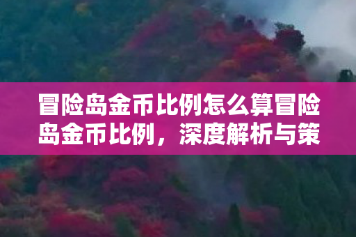 冒险岛金币比例怎么算冒险岛金币比例，深度解析与策略指南，冒险岛金币比例深度解析与策略指南